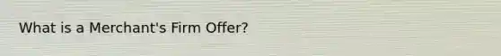 What is a Merchant's Firm Offer?