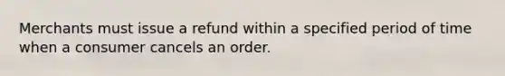 Merchants must issue a refund within a specified period of time when a consumer cancels an order.​