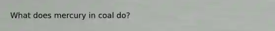 What does mercury in coal do?