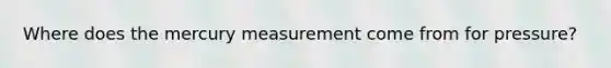 Where does the mercury measurement come from for pressure?