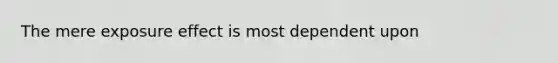 The mere exposure effect is most dependent upon