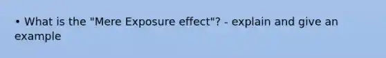 • What is the "Mere Exposure effect"? - explain and give an example