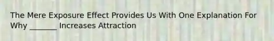 The Mere Exposure Effect Provides Us With One Explanation For Why _______ Increases Attraction