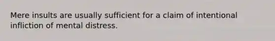 Mere insults are usually sufficient for a claim of intentional infliction of mental distress.