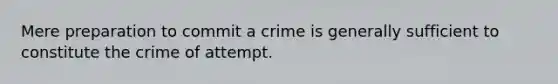 Mere preparation to commit a crime is generally sufficient to constitute the crime of attempt.