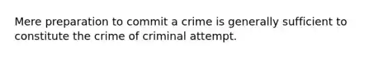 Mere preparation to commit a crime is generally sufficient to constitute the crime of criminal attempt.