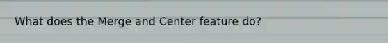 What does the Merge and Center feature do?
