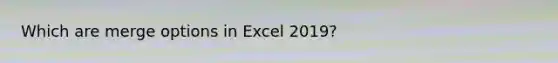 Which are merge options in Excel 2019?