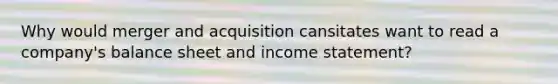 Why would merger and acquisition cansitates want to read a company's balance sheet and income statement?