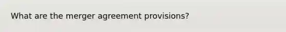 What are the merger agreement provisions?