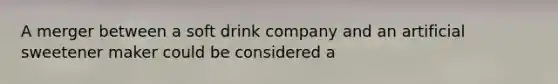 A merger between a soft drink company and an artificial sweetener maker could be considered a