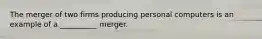 The merger of two firms producing personal computers is an example of a __________ merger.