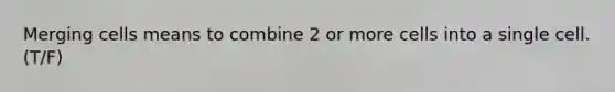 Merging cells means to combine 2 or more cells into a single cell. (T/F)