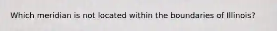 Which meridian is not located within the boundaries of Illinois?