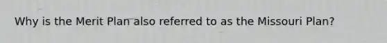 Why is the Merit Plan also referred to as the Missouri Plan?