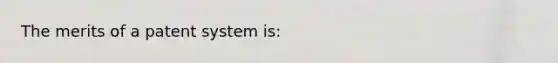 The merits of a patent system​ is: