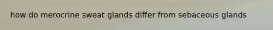 how do merocrine sweat glands differ from sebaceous glands