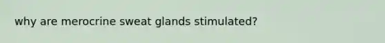 why are merocrine sweat glands stimulated?