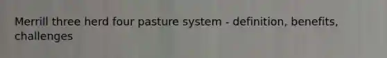 Merrill three herd four pasture system - definition, benefits, challenges