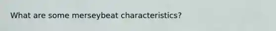 What are some merseybeat characteristics?
