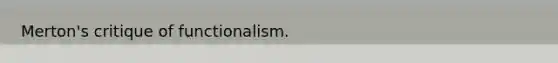 Merton's critique of functionalism.