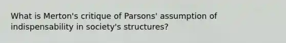 What is Merton's critique of Parsons' assumption of indispensability in society's structures?