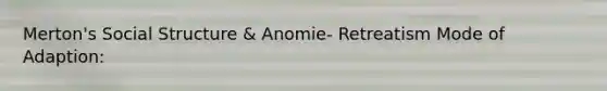 Merton's Social Structure & Anomie- Retreatism Mode of Adaption: