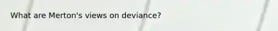 What are Merton's views on deviance?