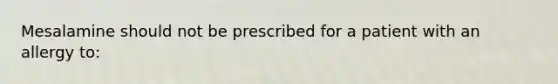 Mesalamine should not be prescribed for a patient with an allergy to: