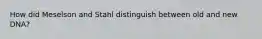 How did Meselson and Stahl distinguish between old and new DNA?