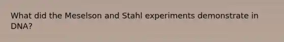 What did the Meselson and Stahl experiments demonstrate in DNA?