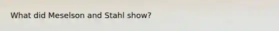 What did Meselson and Stahl show?