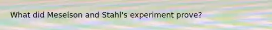 What did Meselson and Stahl's experiment prove?