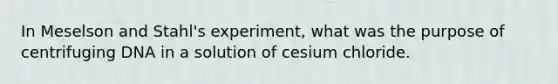 In Meselson and Stahl's experiment, what was the purpose of centrifuging DNA in a solution of cesium chloride.