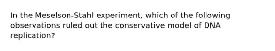 In the Meselson-Stahl experiment, which of the following observations ruled out the conservative model of DNA replication?