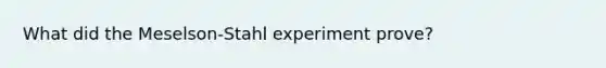 What did the Meselson-Stahl experiment prove?