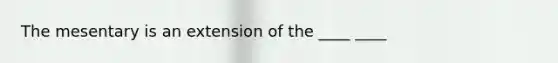 The mesentary is an extension of the ____ ____