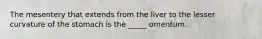 The mesentery that extends from the liver to the lesser curvature of the stomach is the _____ omentum.
