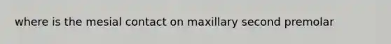 where is the mesial contact on maxillary second premolar