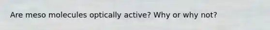 Are meso molecules optically active? Why or why not?