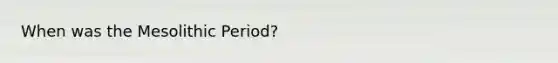 When was the Mesolithic Period?