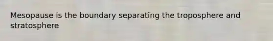 Mesopause is the boundary separating the troposphere and stratosphere