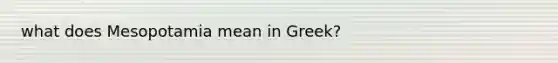 what does Mesopotamia mean in Greek?