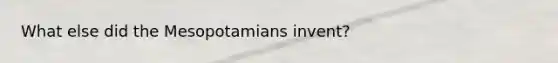 What else did the Mesopotamians invent?