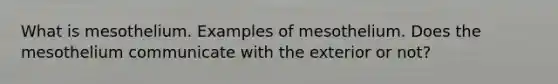 What is mesothelium. Examples of mesothelium. Does the mesothelium communicate with the exterior or not?