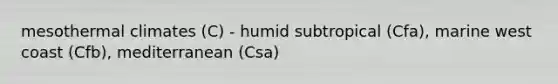 mesothermal climates (C) - humid subtropical (Cfa), marine west coast (Cfb), mediterranean (Csa)