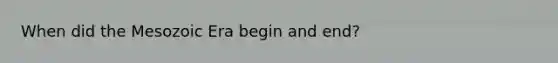 When did the Mesozoic Era begin and end?