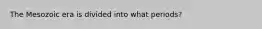 The Mesozoic era is divided into what periods?