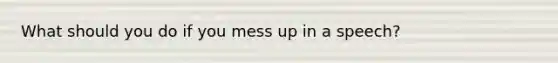What should you do if you mess up in a speech?