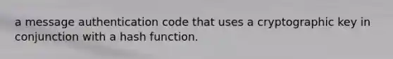 a message authentication code that uses a cryptographic key in conjunction with a hash function.